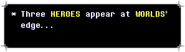 a deltarune-style dialogue box. it reads: Three HEROES appear at WORLDS' edge... end quote. HEROES and WORLDS' are highlighted in yellow.
